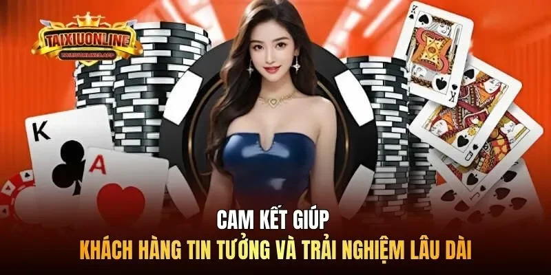 Cam kết giúp khách hàng tin tưởng và trải nghiệm lâu dài