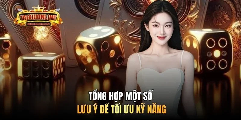 Tổng hợp một số lưu ý để tối ưu kỹ năng