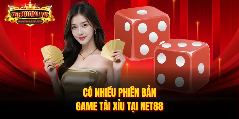 Có nhiều phiên bản game tài xỉu tại Net88
