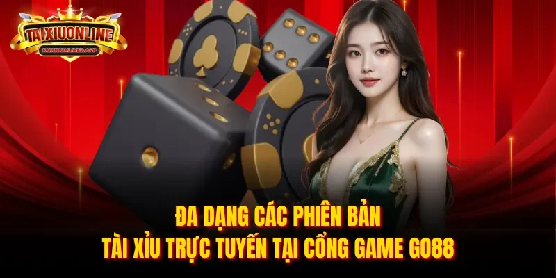 Đa dạng các phiên bản tài xỉu trực tuyến tại cổng game Go88