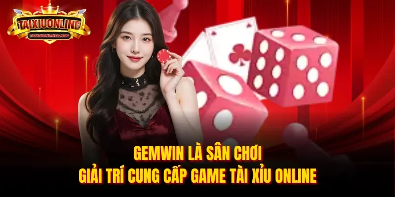 Gemwin là sân chơi giải trí cung cấp game tài xỉu online