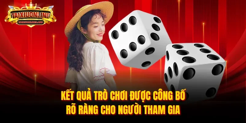 Kết quả trò chơi được công bố rõ ràng cho người tham gia