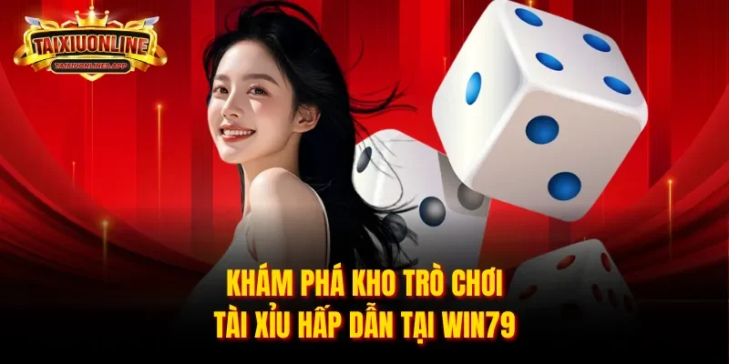 Khám phá kho trò chơi tài xỉu hấp dẫn tại Win79