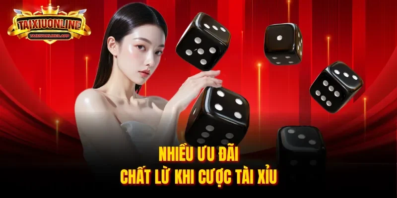 Nhiều ưu đãi chất lừ khi cược tài xỉu