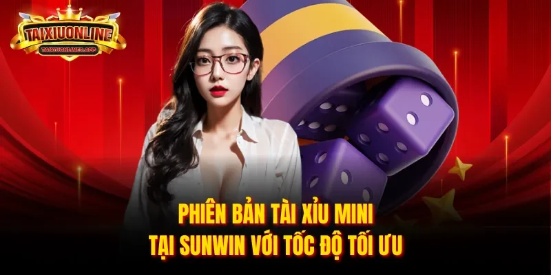 Phiên bản Tài Xỉu mini tại Sunwin với tốc độ tối ưu